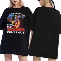 its not 4th of july until my weiner comes out t-shirt