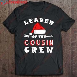 Christmas Gift Leader Of The Cousin Crew T-Shirt, Christmas Sweaters Family  Wear Love, Share Beauty