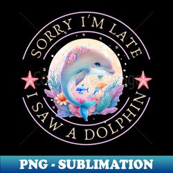 I saw a Dolphin - Special Edition Sublimation PNG File - Enhance Your Apparel with Stunning Detail