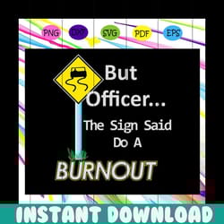 but officer the sign said do a burnout shirt, officer svg, police svg, policeman svg, military svg, law svg,trending svg