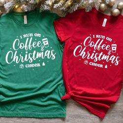 I Run on Coffee And Christmas Cheer Shirt,Christmas Shirts,Christmas Gift,Christmas Cheer and Coffee Shirt,Holiday Gift,