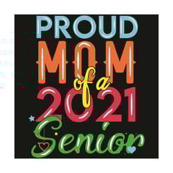 proud mom of a 2021 senior year svg, mother day svg, mother svg, happy mother day, proud mom svg, senior svg, mom svg, m