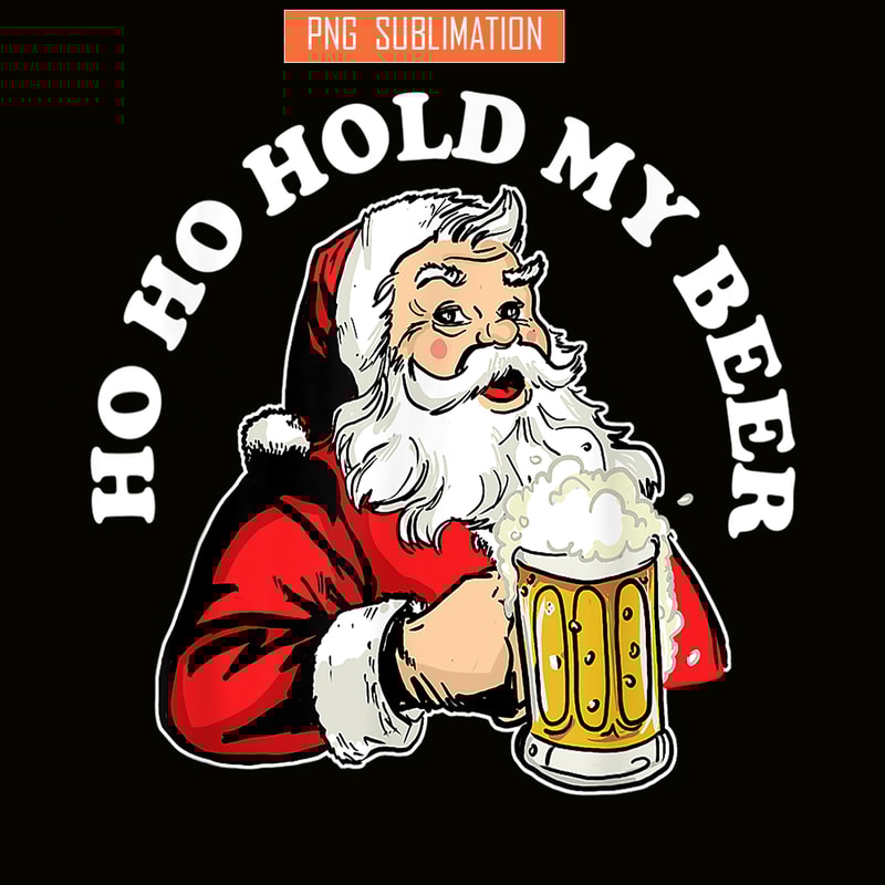 BEER28102337-Ho Ho Hold My Beer PNG Funny Beer Santa Claus PNG My Beer PNG.png