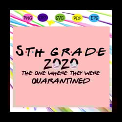 5th grade 2020 the one where they were quarantined, 5th grade 2020 svg, quarantine svg, social distance svg, teacher svg