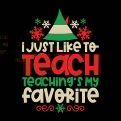 i just like to teach teaching's my favorite svg, christmas teacher svg, elf svg, christmas shirt svg, snowflakes svg