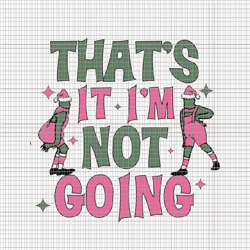 that it's i 'm not going grinch svg, pink christmas svg, pink grinchmas svg, grinchmas svg, pink grinch svg