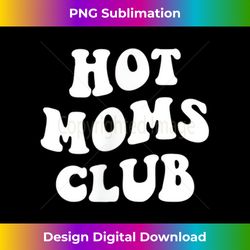 HOT MOMS CLUB Fun Mom Funny Mothers Day Hot Moms Club - Edgy Sublimation Digital File - Lively and Captivating Visuals