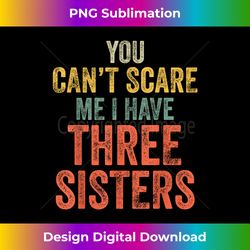 You Can't Scare Me I Have Three Sisters Funny Brothers Gift - Urban Sublimation PNG Design - Channel Your Creative Rebel