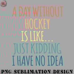 hockey png a day without hockey is like just kidding i have no idea