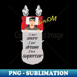 I dont snore I just dream Im a supercar - Elegant Sublimation PNG Download - Boost Your Success with this Inspirational PNG Download