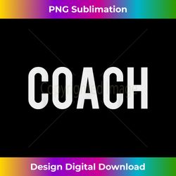 COACH - T- For Men & Women Coaches - Edgy Sublimation Digital File - Rapidly Innovate Your Artistic Vision