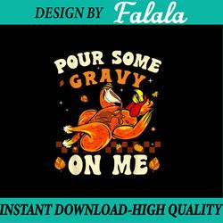 PNG ONLY- Funny Turkey Pour Some Gravy On Me Png, Thanksgiving Groovy Turkey Food Png, Thanksgiving Png, Digital Downloa