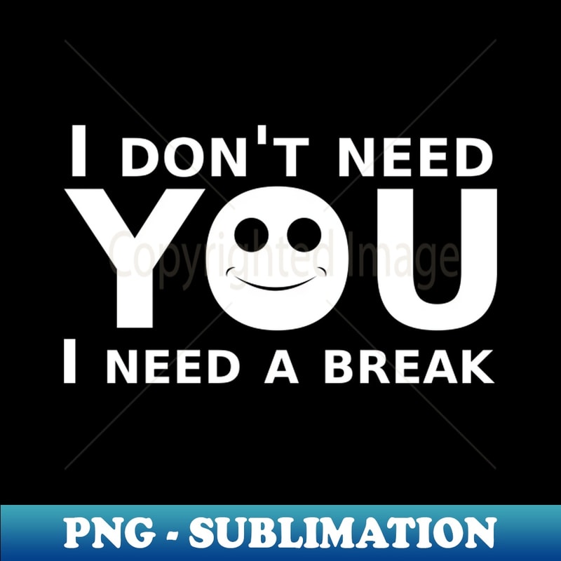IN-18552_I dont need you I need a break 6322.jpg