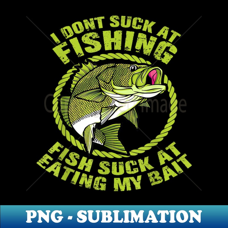 QB-18554_I Dont Suck At Fishing Fish Suck At Eating My Bait Fishing 7023.jpg