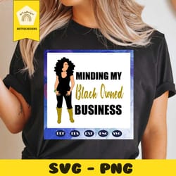 minding my black owned business svg, business owner svg, business svg, black owned business svg, black girl shirt, girl
