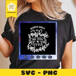 march girls are sunshine, born in march, march svg, march birthday, birthday anniversary, birthday shirt, birthday gift,