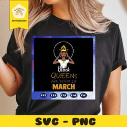 black queens are born in march, march girl svg, born in march, living my best life, march birthday, march girl shirt, ma