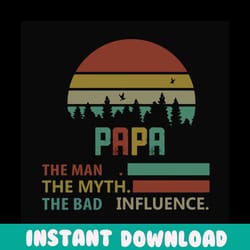 papa the man the myth the bad influence,fathers day svg, fathers day gift,happy fathers day,fathers day shirt, fathers d
