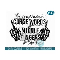 not enough curse words or middle fingers for today png, skeleton middle finger png, funny work png, sarcastic png, funny