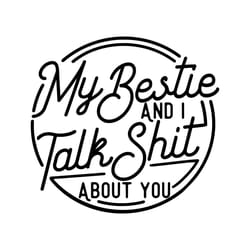 my bestie and i talk shit about you svg, funny best friend svg, besties svg, best friends forever svg, sarcastic svg, be