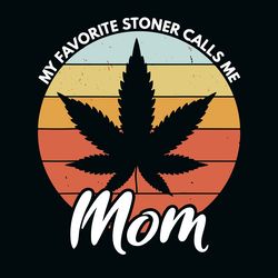 My Favorite Stoner Calls Me Mom Svg, Cannabis Svg, Cannabis clipart, Weed Svg, Marijuana Svg, Weed Leaf Svg