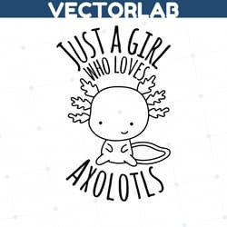 just a girl who loves axolotls cricut svg cut file cute axolotl cricut little girl axolotl svg svgs kids axolotl