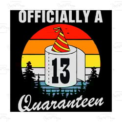 officially a 13 quarantine, birthday svg, 13 quarantine, 13 quarantine svg, quarantine shirt, shirts, shirt gift, birthd