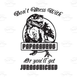 don't mess with papasaurus or you'll get jurasskicked, papasaurus svg, jurassic world, dinosaurus svg, dinosaurus papa g