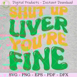 shut up liver you're fine tshirt design