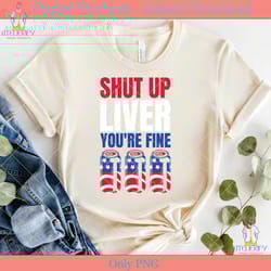 4th of july shut up liver you're fine