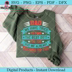 dad we have tried to find the best gift