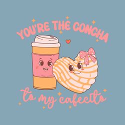 You Are The Concha To My Cafecito Mexican Valentine SVG