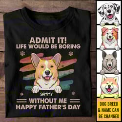 custom life would be boring without you dog sweatshirt, pet lovers shirtdog dad gift, father day gift for dog