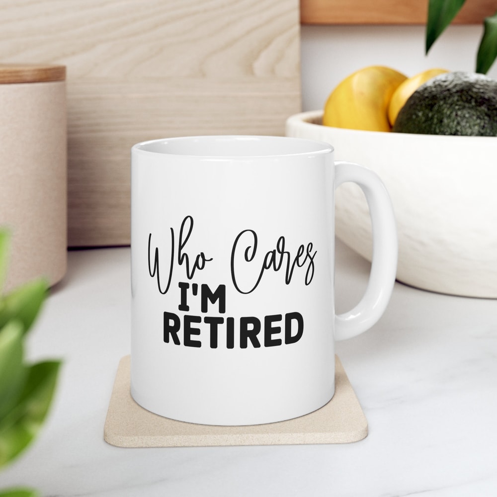 Who Cares I'm Retired, Retirement Gift, Retired Mug, Coffeeholic, Gift For Retirement, Coffee Lover, Tea Lover, Coffee Mug, Ceramic Mug.jpg