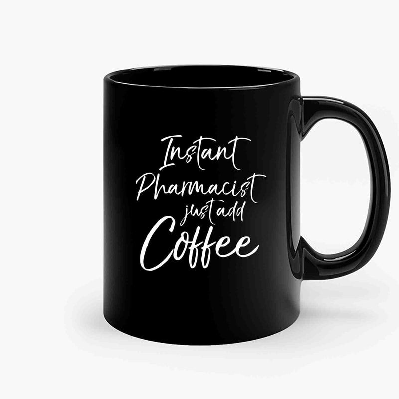 Instant Pharmacist Just Add Coffee Ceramic Mugs.jpg
