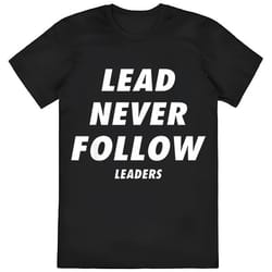 lead never follow lead never follow leaders shirt