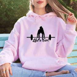 fitness motivational hoodie, like a girl hoodie, women's halterlifting hoodie, powerlifting hoodie, gym workout hoodie,