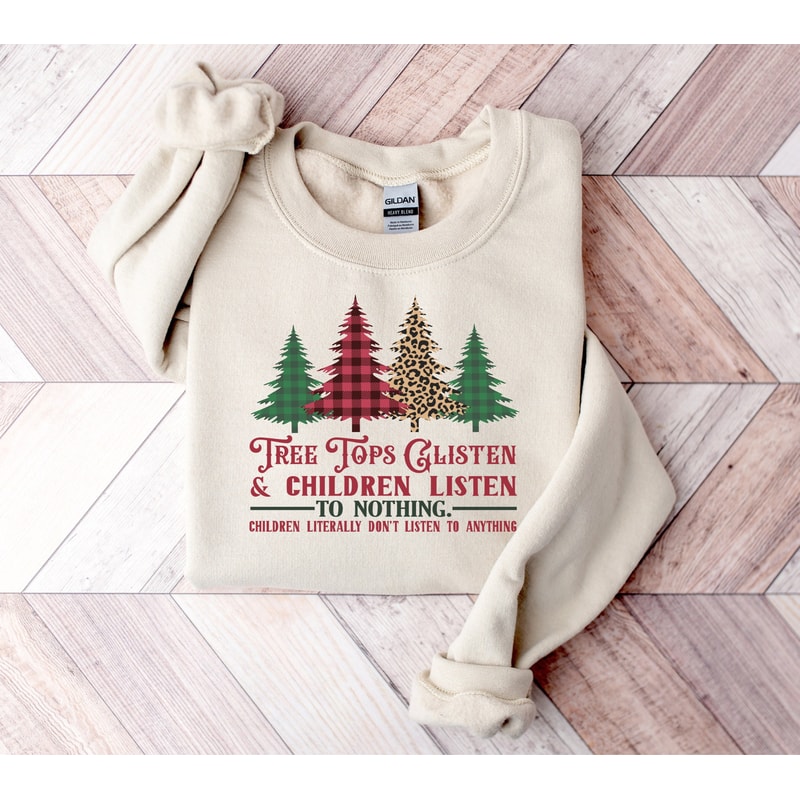 Tree Tops Glisten and Children Listen to Nothing Sweatshirt, Gift for Mom Christmas Funny Teacher Gift, Family Holiday Sweater, School Staff.jpg