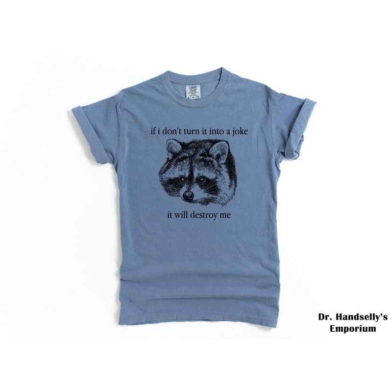 If I Don't Turn It Into A Joke Funny Raccoon Shirt Comfort Colors T-shirt Tshirt Tee T Tees Meme Unisex Men Women Ladies Adult Trash Pandas.jpg