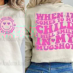 when it comes to my child i will smile in my mugshot png , trendy png, sublimation png, retro png, digital download