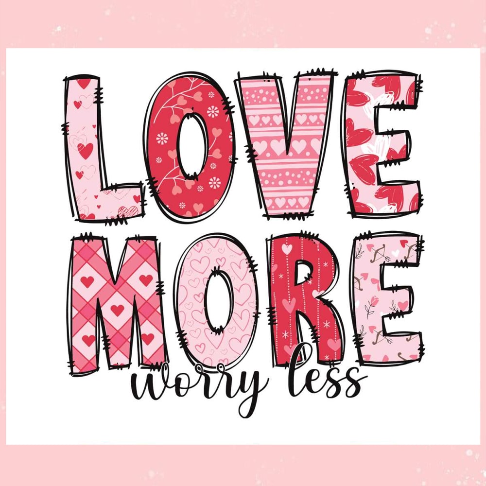 Love More Worry Less Happy Valentines Day SVG.jpg