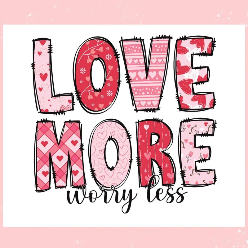 Love More Worry Less Happy Valentines Day SVG.jpg