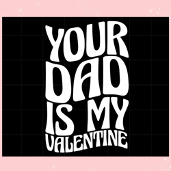 your dad is my valentine , valentine svg,valentine day svg,valentine day,happy valentine
