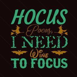 hocus pocus i need wine to focus, halloween svg, hocus pocus svg