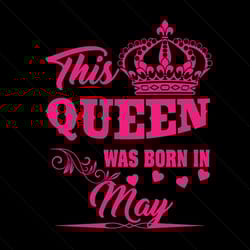 this queen was born in may svg, birthday svg, queen svg, may svg, was born in may svg, birthday gift svg, happy birthday