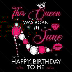 this queen was born in june happy birthday to me svg, birthday svg, birthday queen svg, born in june svg, june birthday,