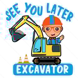 blippi see you later excavator svg, blippi birthday svg, cartoon svg, excavator svg