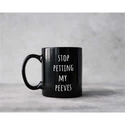 stop petting my peeves sarcastic coffee mug, great holiday gift for coworkers