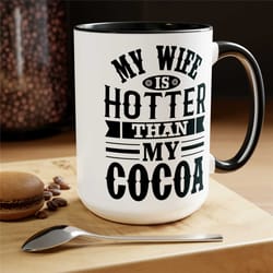 my wife is hotter than my cocoa coffee mug gift for husband funny gifts for him fathers day birthday gift to him from wi