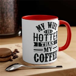 my wife is hotter than my coffee mug gift for husband funny gifts for him fathers day birthday gift to him from wife fro